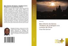 Couverture de Mon Chemin de Damas: Ténèbres de la Religion à la Lumière de Christ