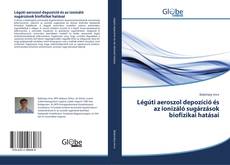 Обложка Légúti aeroszol depozíció és az ionizáló sugárzások biofizikai hatásai