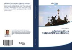 Buchcover von A Kaukázus térség biztonságföldrajzi értékelése