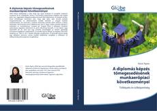 Buchcover von A diplomás képzés tömegesedésének munkaerőpiaci következményei