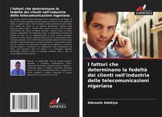 Couverture de I fattori che determinano la fedeltà dei clienti nell'industria delle telecomunicazioni nigeriana