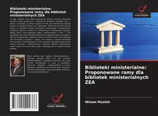 Couverture de Biblioteki ministerialne: Proponowane ramy dla bibliotek ministerialnych ZEA