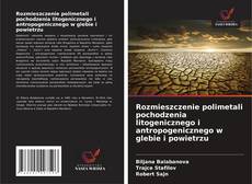 Rozmieszczenie polimetali pochodzenia litogenicznego i antropogenicznego w glebie i powietrzu kitap kapağı