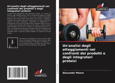 Portada del libro de Un'analisi degli atteggiamenti nei confronti dei prodotti e degli integratori proteici