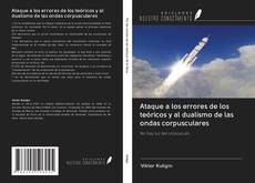 Bookcover of Ataque a los errores de los teóricos y al dualismo de las ondas corpusculares