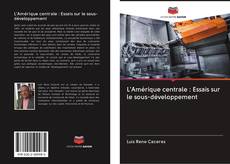 Bookcover of L'Amérique centrale : Essais sur le sous-développement