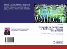 Fetomaternal hemorrhage in 1st trimester - hazards and outcome kitap kapağı