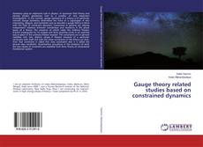 Copertina di Gauge theory related studies based on constrained dynamics