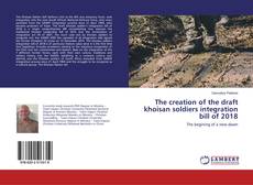 Bookcover of The creation of the draft khoisan soldiers integration bill of 2018