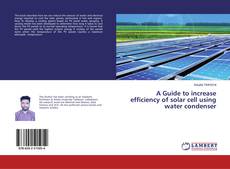 Copertina di A Guide to increase efficiency of solar cell using water condenser