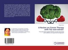 Copertina di A Review on Cancer Therapy with Tea root extract