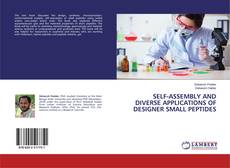 Bookcover of SELF-ASSEMBLY AND DIVERSE APPLICATIONS OF DESIGNER SMALL PEPTIDES
