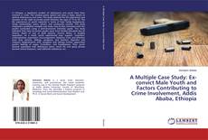 Buchcover von A Multiple Case Study: Ex-convict Male Youth and Factors Contributing to Crime Involvement, Addis Ababa, Ethiopia