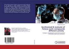 Synthesized & evaluate of hetero cyclic compounds different activity kitap kapağı