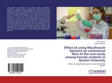 Bookcover of Effect of using Mouthwash Solution on commensal flora of the oral cavity among Female students in Qassim University