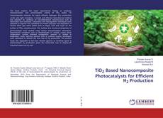 Bookcover of TiO2 Based Nanocomposite Photocatalysts for Efficient H2 Production