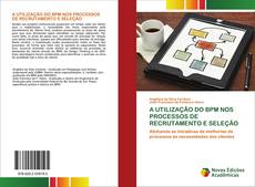Copertina di A UTILIZAÇÃO DO BPM NOS PROCESSOS DE RECRUTAMENTO E SELEÇÃO
