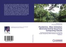 Bookcover of Pandemics, Alien Visitation &Extraterrestrial Quantum Computing Clouds