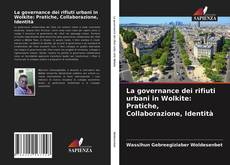 Bookcover of La governance dei rifiuti urbani in Wolkite: Pratiche, Collaborazione, Identità