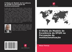Buchcover von O Efeito do Modelo de Excelência da EFQM na Percepção da Institucionalização