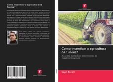Portada del libro de Como incentivar a agricultura na Tunísia?