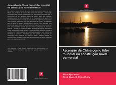 Capa do livro de Ascensão da China como líder mundial na construção naval comercial 