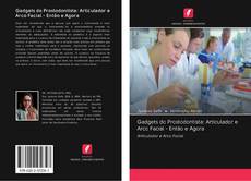 Capa do livro de Gadgets do Prostodontista: Articulador e Arco Facial - Então e Agora 