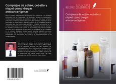 Bookcover of Complejos de cobre, cobalto y níquel como drogas anticancerígenas