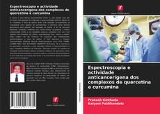 Bookcover of Espectroscopia e actividade anticancerígena dos complexos de quercetina e curcumina