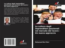 Bookcover of La cultura degli imprenditori passionali nel mercato del lavoro - Un nuovo approccio