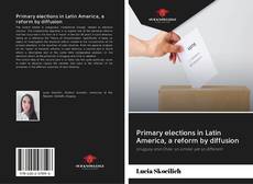 Primary elections in Latin America, a reform by diffusion kitap kapağı