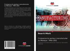 Portada del libro de Croissance du secteur manufacturier au Mexique : 1986-2012