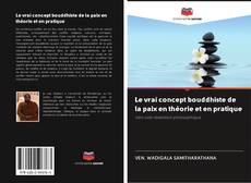 Bookcover of Le vrai concept bouddhiste de la paix en théorie et en pratique