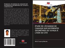 Bookcover of ÉTUDE DE L'ÉCHANGE DE CHALEUR SUR DIFFÉRENTES GÉOMÉTRIES DE TUYAUX À L'AIDE DU CFD
