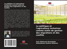 Bookcover of La politique et l'agriculture inclusives comme outils de gestion des migrations et des conflits