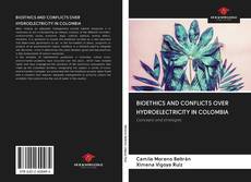 Bookcover of BIOETHICS AND CONFLICTS OVER HYDROELECTRICITY IN COLOMBIA