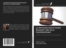 LA IMPUGNACIÓN DE DILMA ROUSSEFF (EN) EN EL TELEPERIODISMO kitap kapağı