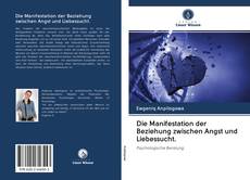 Bookcover of Die Manifestation der Beziehung zwischen Angst und Liebessucht.