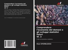 Bookcover of Comprendere l'economia del domani e gli sviluppi statistici futuri Vl. 2