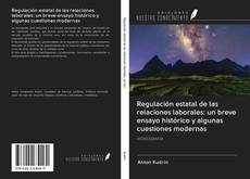 Portada del libro de Regulación estatal de las relaciones laborales: un breve ensayo histórico y algunas cuestiones modernas