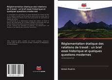 Bookcover of Réglementation étatique des relations de travail : un bref essai historique et quelques questions modernes