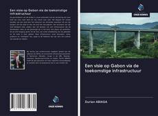 Bookcover of Een visie op Gabon via de toekomstige infrastructuur