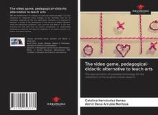 Bookcover of The video game, pedagogical-didactic alternative to teach arts