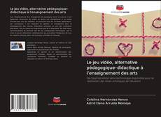Bookcover of Le jeu vidéo, alternative pédagogique-didactique à l'enseignement des arts