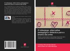 Bookcover of O videojogo, alternativa pedagógico-didáctica para o ensino das artes