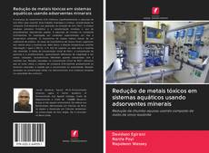 Bookcover of Redução de metais tóxicos em sistemas aquáticos usando adsorventes minerais