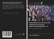 Bookcover of Entendiendo la economía del mañana y los futuros desarrollos estadísticos 2