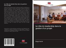 Portada del libro de Le rôle du leadership dans la gestion d'un projet