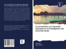 La correlación y la regresión aplicadas en la investigación del concreto verde kitap kapağı