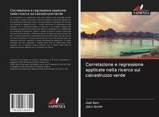 Bookcover of Correlazione e regressione applicate nella ricerca sul calcestruzzo verde